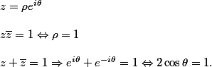 z=\rho e^{i\theta }\\ \\ z\overline{z}=1 \Leftrightarrow \rho =1\\ \\ z+\overline{z}=1\Rightarrow e^{i\theta }+e^{-i\theta }=1\Leftrightarrow 2\cos \theta =1.